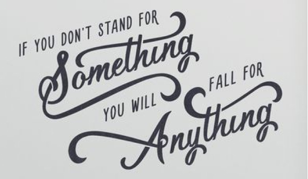 Frase: If you don't stand for something you will fall for anything